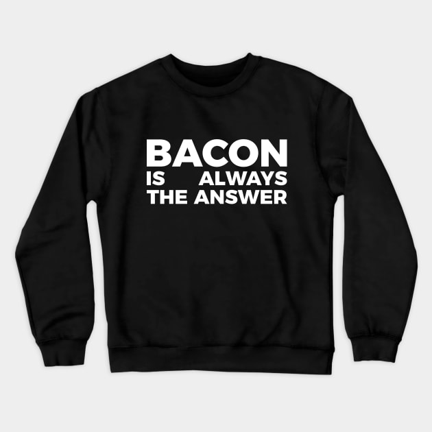 Bacon is always the answer funny food quote tee shirt Crewneck Sweatshirt by RedYolk